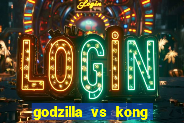 godzilla vs kong filme completo dublado